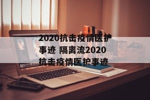 2020抗击疫情医护事迹 隔离流2020抗击疫情医护事迹