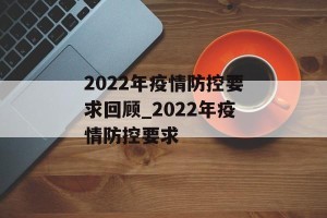2022年疫情防控要求回顾_2022年疫情防控要求