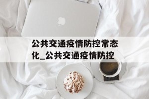 公共交通疫情防控常态化_公共交通疫情防控