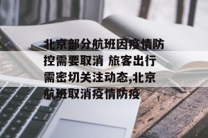 北京部分航班因疫情防控需要取消 旅客出行需密切关注动态,北京航班取消疫情防疫