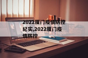 2022厦门疫情防控纪实,2022厦门疫情防控