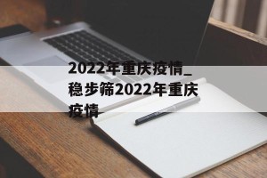 2022年重庆疫情_稳步筛2022年重庆疫情