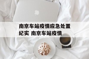 南京车站疫情应急处置纪实 南京车站疫情