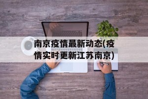 南京疫情最新动态(疫情实时更新江苏南京)