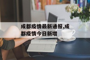 成都疫情最新通报,成都疫情今日新增