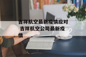 吉祥航空最新疫情应对 吉祥航空公司最新疫情