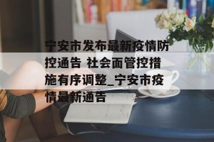 宁安市发布最新疫情防控通告 社会面管控措施有序调整_宁安市疫情最新通告