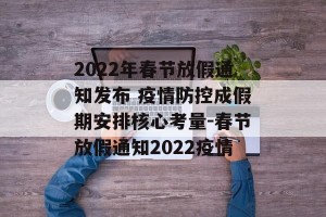 2022年春节放假通知发布 疫情防控成假期安排核心考量-春节放假通知2022疫情