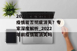 2022年前全球新冠疫情能否彻底消失？专家深度解析_2022年前疫情能消失吗