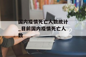 国内疫情死亡人数统计_目前国内疫情死亡人数