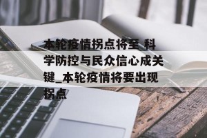 本轮疫情拐点将至 科学防控与民众信心成关键_本轮疫情将要出现拐点