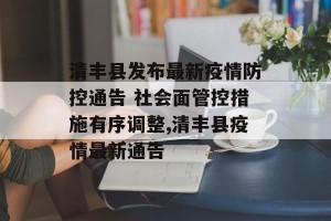 清丰县发布最新疫情防控通告 社会面管控措施有序调整,清丰县疫情最新通告