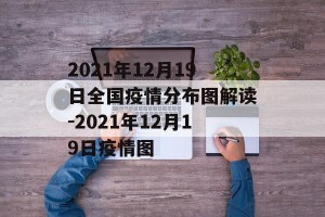 2021年12月19日全国疫情分布图解读-2021年12月19日疫情图