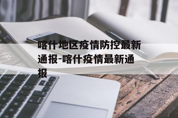 喀什地区疫情防控最新通报-喀什疫情最新通报