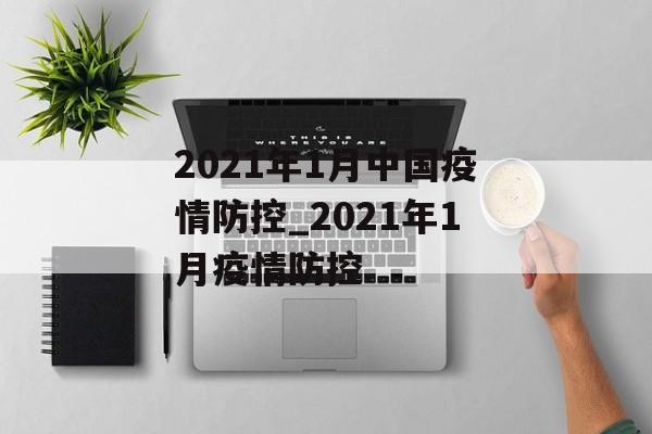 2021年1月中国疫情防控_2021年1月疫情防控