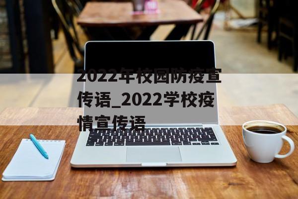 2022年校园防疫宣传语_2022学校疫情宣传语