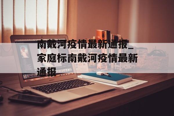 南戴河疫情最新通报_家庭标南戴河疫情最新通报