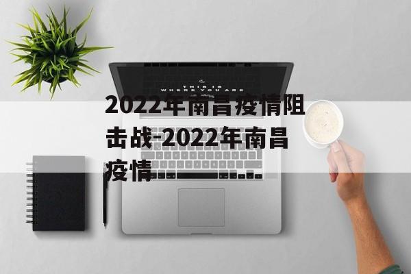 2022年南昌疫情阻击战-2022年南昌疫情