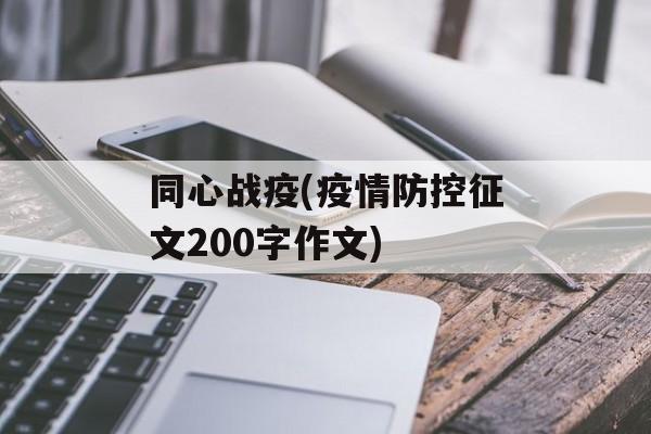同心战疫(疫情防控征文200字作文)