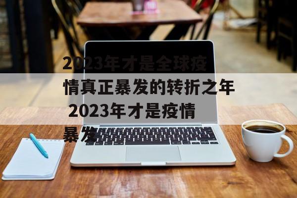 2023年才是全球疫情真正暴发的转折之年 2023年才是疫情暴发