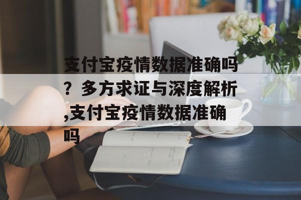 支付宝疫情数据准确吗？多方求证与深度解析,支付宝疫情数据准确吗