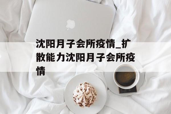 沈阳月子会所疫情_扩散能力沈阳月子会所疫情