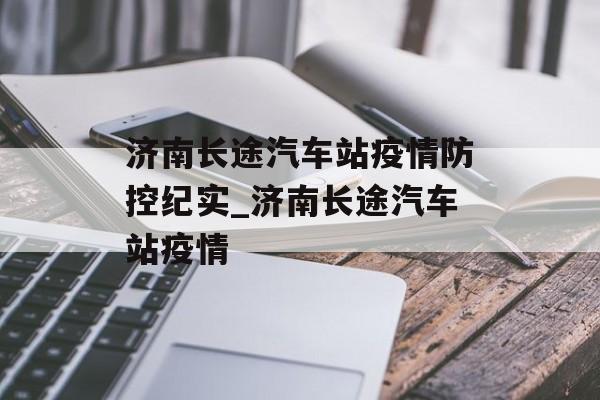 济南长途汽车站疫情防控纪实_济南长途汽车站疫情