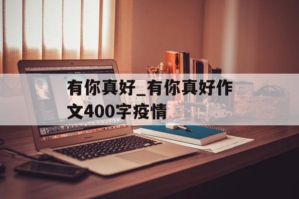 有你真好_有你真好作文400字疫情