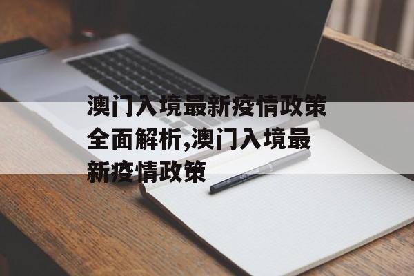 澳门入境最新疫情政策全面解析,澳门入境最新疫情政策