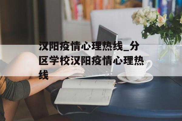汉阳疫情心理热线_分区学校汉阳疫情心理热线